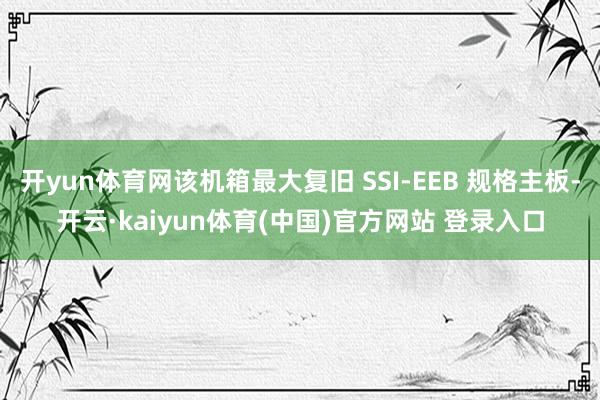 开yun体育网该机箱最大复旧 SSI-EEB 规格主板-开云·kaiyun体育(中国)官方网站 登录入口