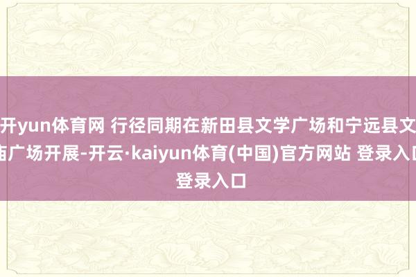 开yun体育网 行径同期在新田县文学广场和宁远县文庙广场开展-开云·kaiyun体育(中国)官方网站 登录入口