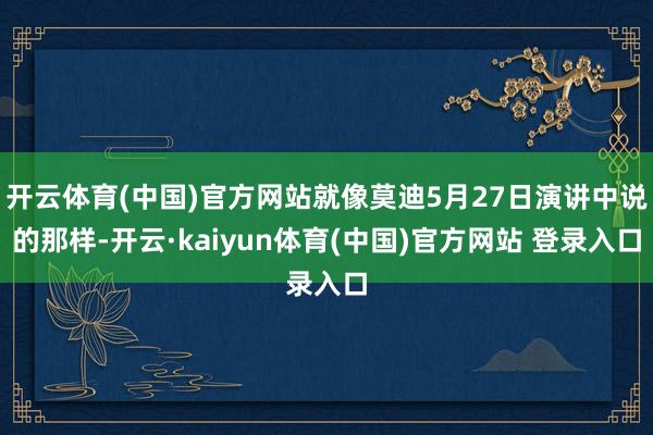 开云体育(中国)官方网站就像莫迪5月27日演讲中说的那样-开云·kaiyun体育(中国)官方网站 登录入口