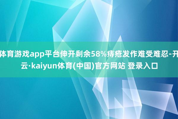 体育游戏app平台伸开剩余58%痔疮发作难受难忍-开云·kaiyun体育(中国)官方网站 登录入口
